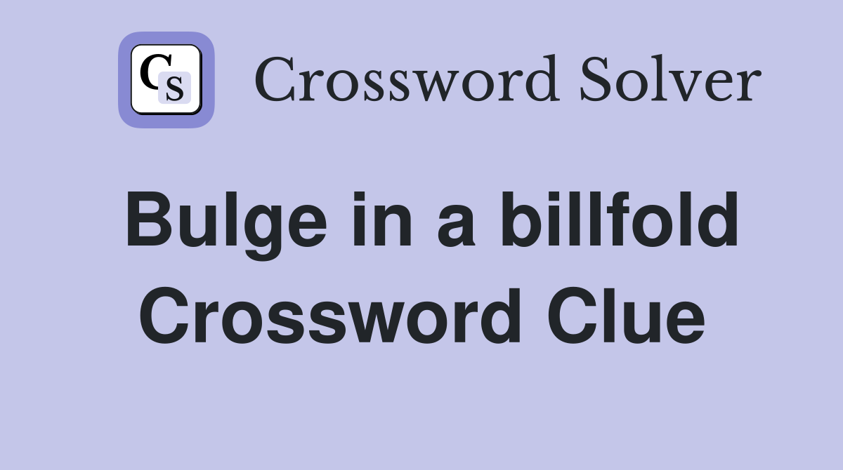 Bulge in a billfold Crossword Clue