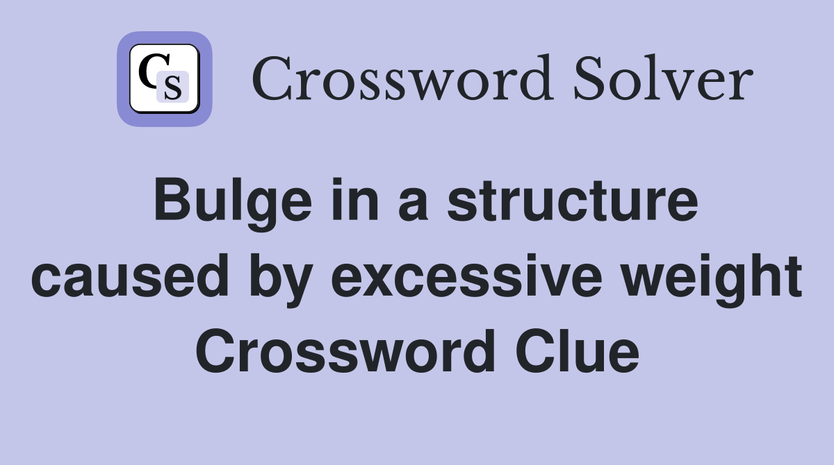 Bulge in a structure caused by excessive weight Crossword Clue