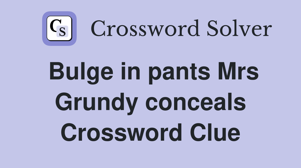 Bulge in pants Mrs Grundy conceals Crossword Clue