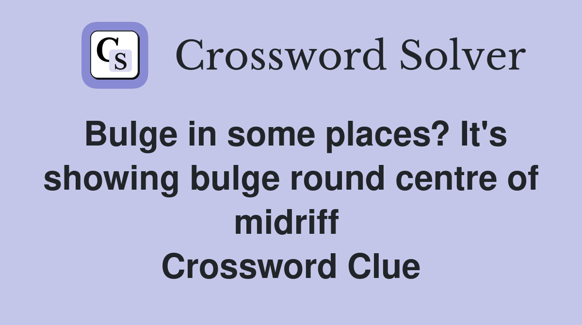 Bulge in some places? It's showing bulge round centre of midriff  Crossword Clue