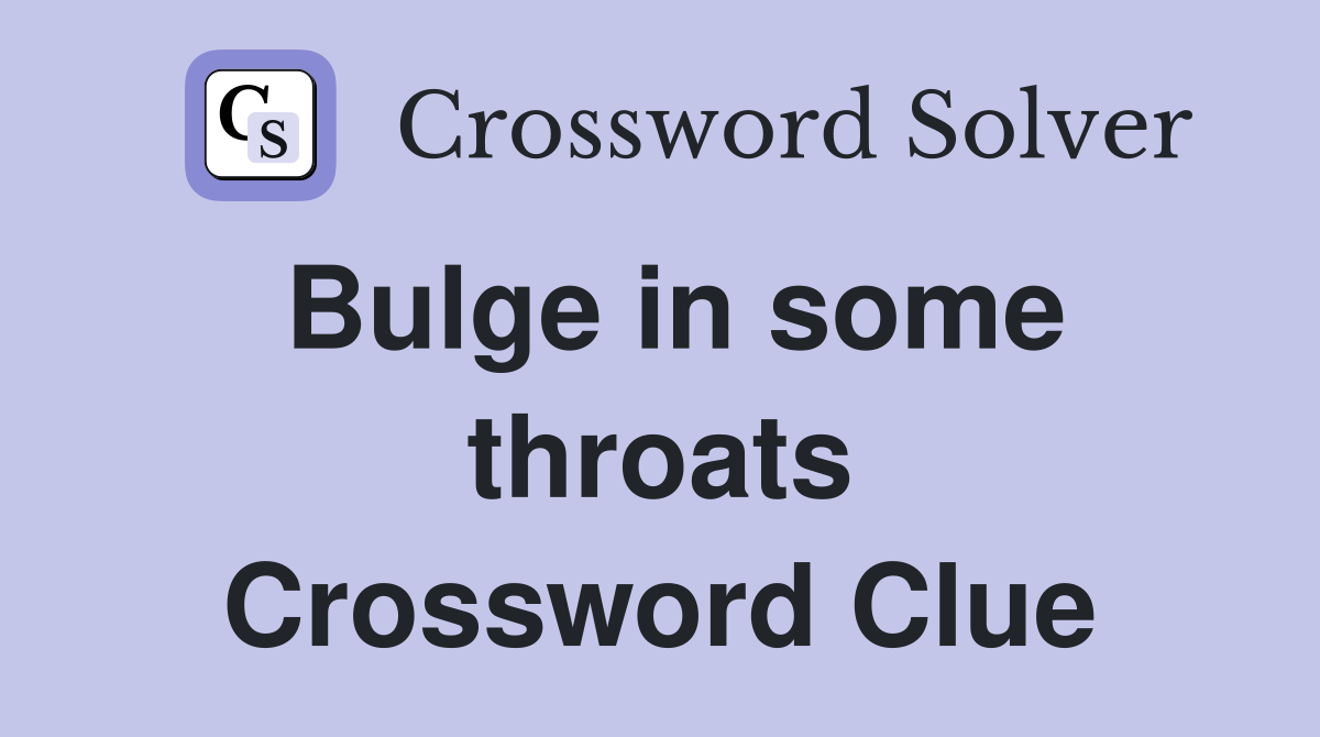 Bulge in some throats Crossword Clue