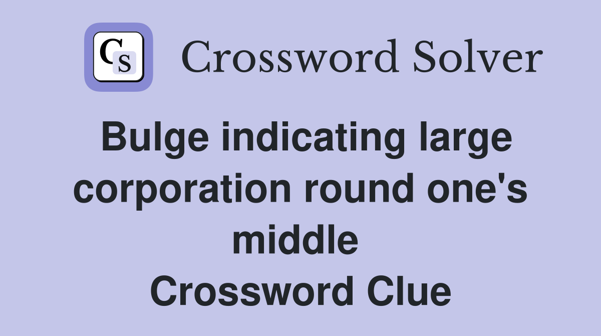 Bulge indicating large corporation round one's middle  Crossword Clue