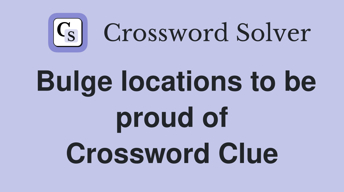 Bulge locations to be proud of Crossword Clue