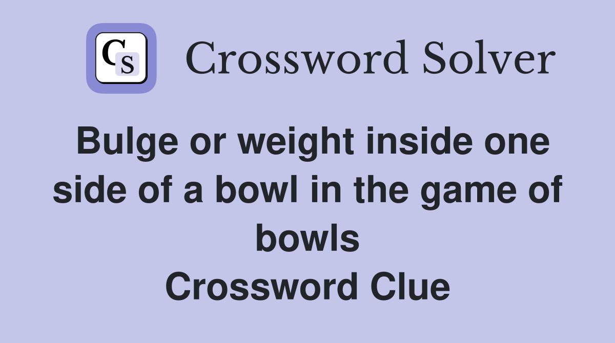 Bulge or weight inside one side of a bowl in the game of bowls Crossword Clue