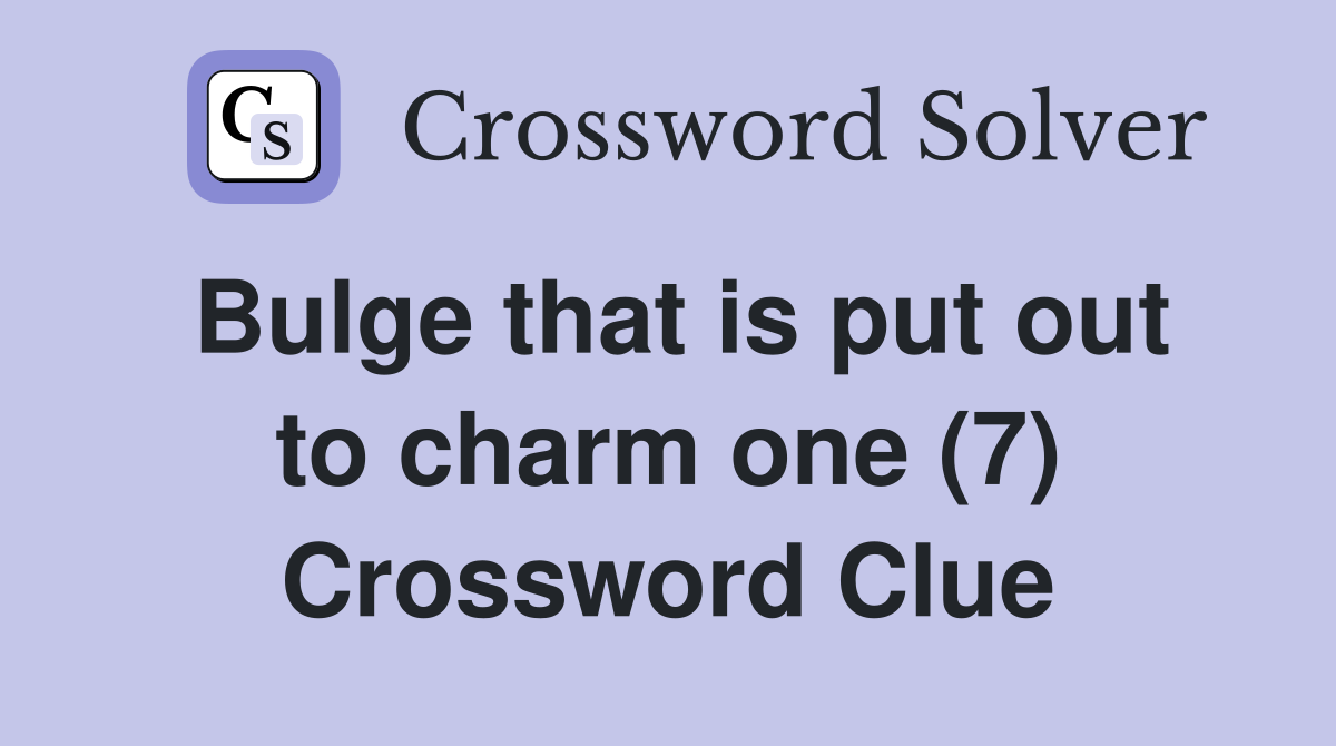 Bulge that is put out to charm one (7) Crossword Clue