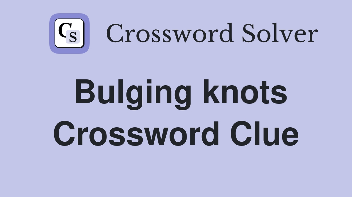 Bulging knots Crossword Clue