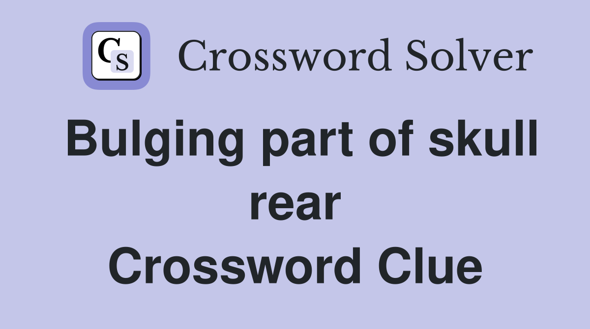 Bulging part of skull rear Crossword Clue