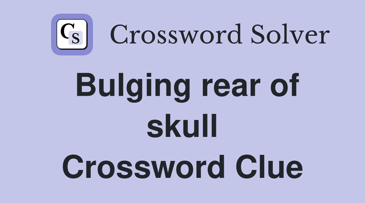 Bulging rear of skull Crossword Clue