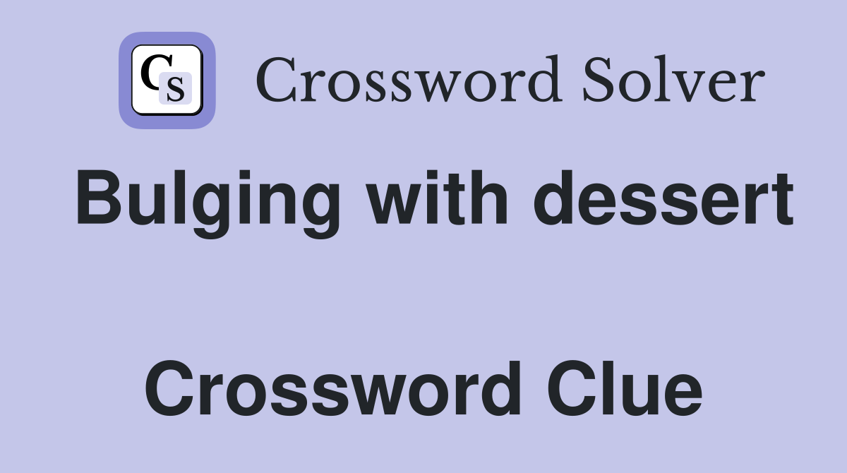 Bulging with dessert  Crossword Clue