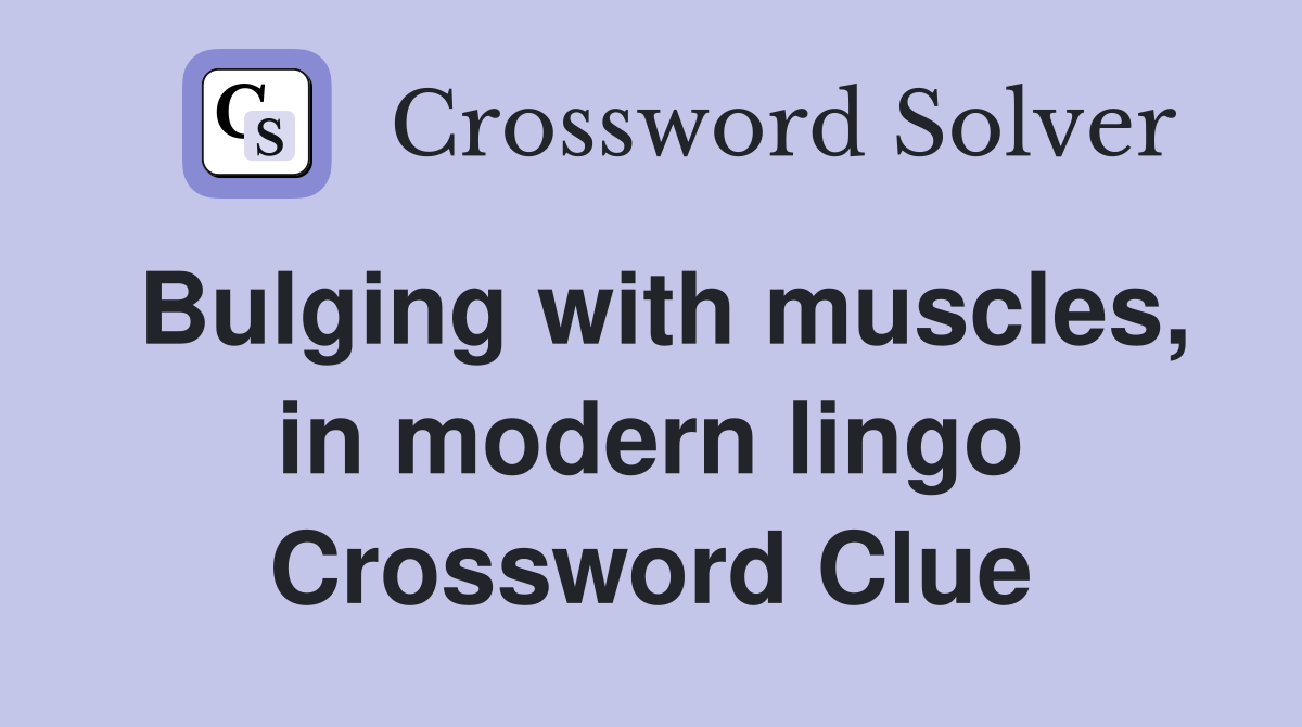 Bulging with muscles, in modern lingo Crossword Clue