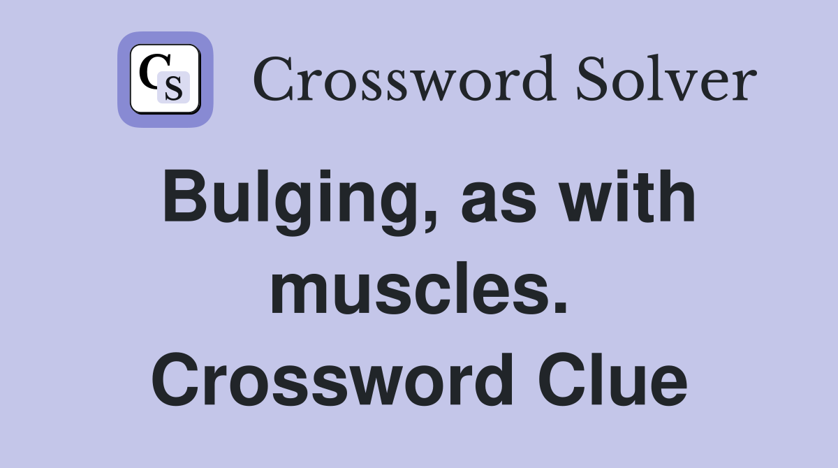 Bulging, as with muscles. Crossword Clue