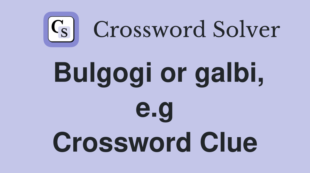 Bulgogi or galbi, e.g Crossword Clue