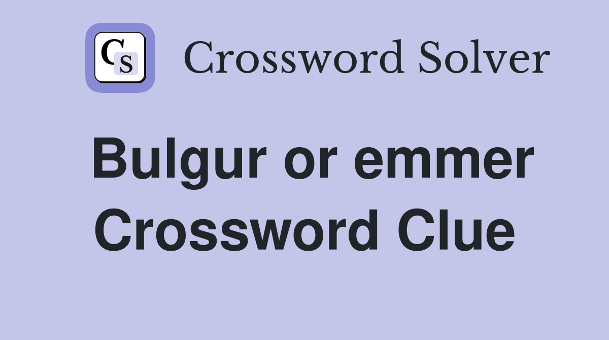 Bulgur or emmer Crossword Clue