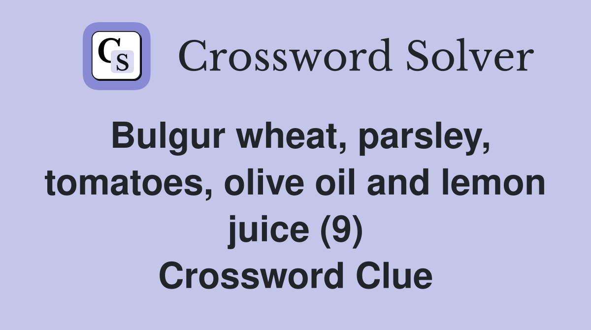 Bulgur wheat, parsley, tomatoes, olive oil and lemon juice (9) Crossword Clue