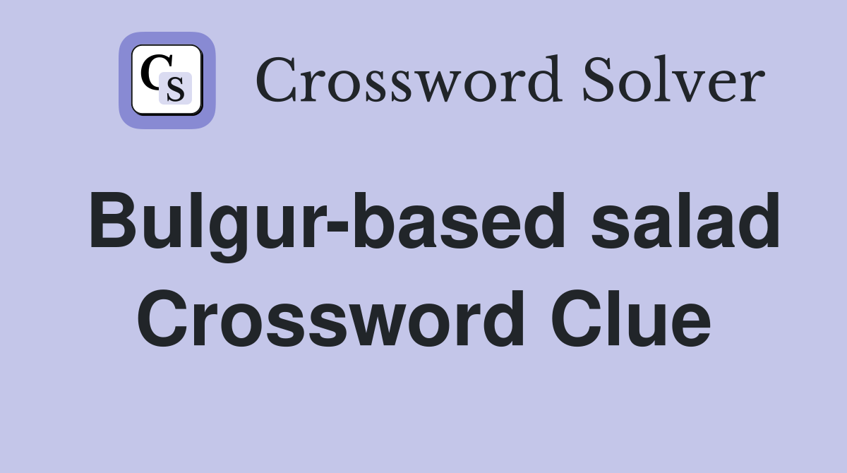 Bulgur-based salad Crossword Clue