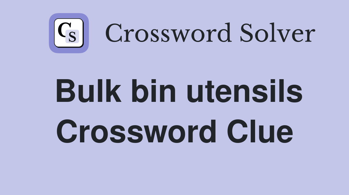Bulk bin utensils Crossword Clue