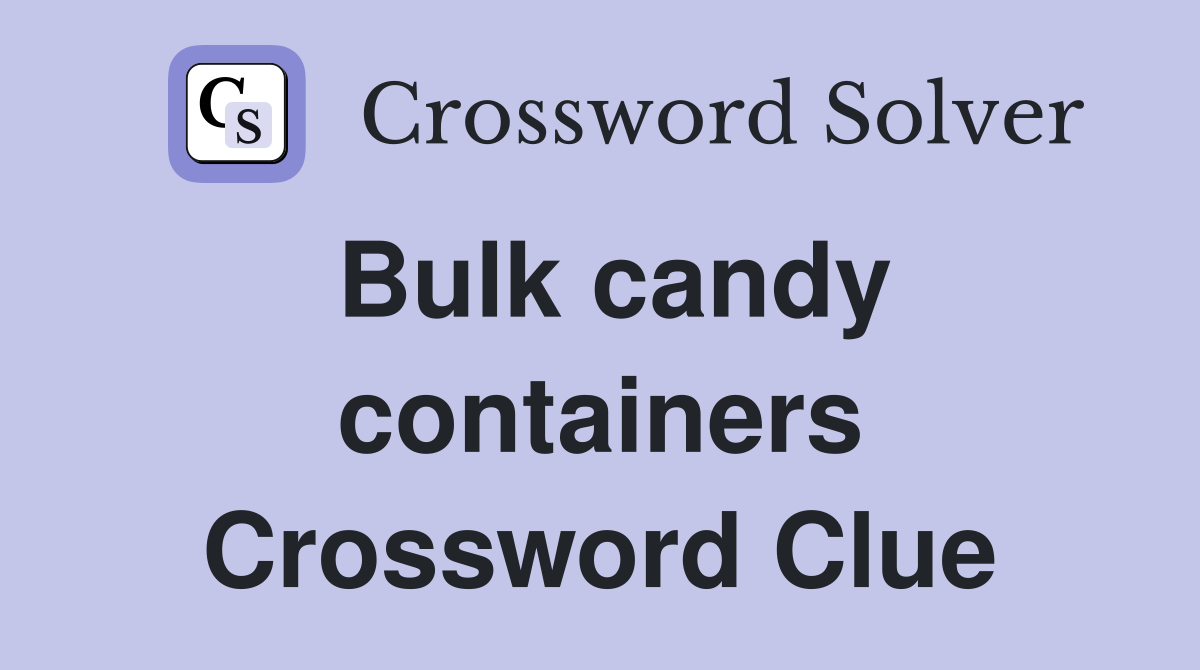 Bulk candy containers Crossword Clue