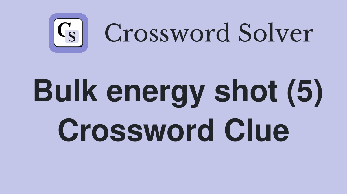 Bulk energy shot (5) Crossword Clue