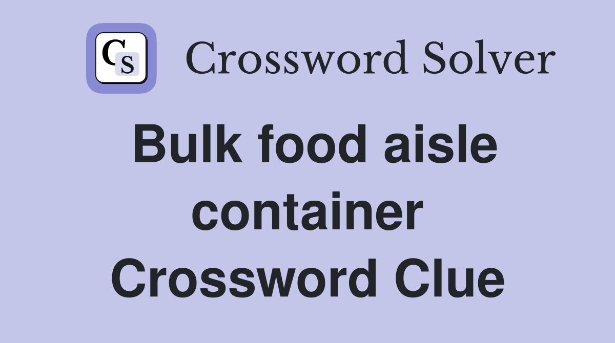 Bulk food aisle container Crossword Clue