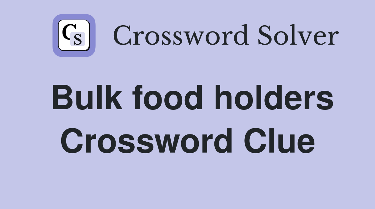 Bulk food holders Crossword Clue