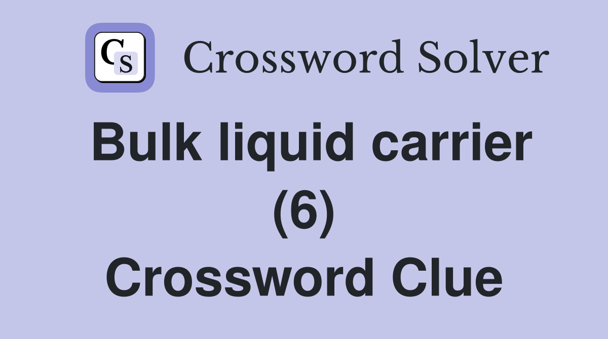 Bulk liquid carrier (6) Crossword Clue