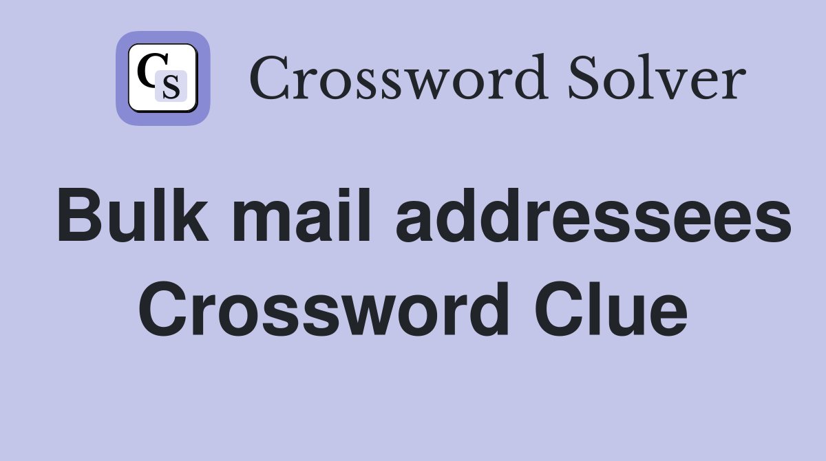 Bulk mail addressees Crossword Clue