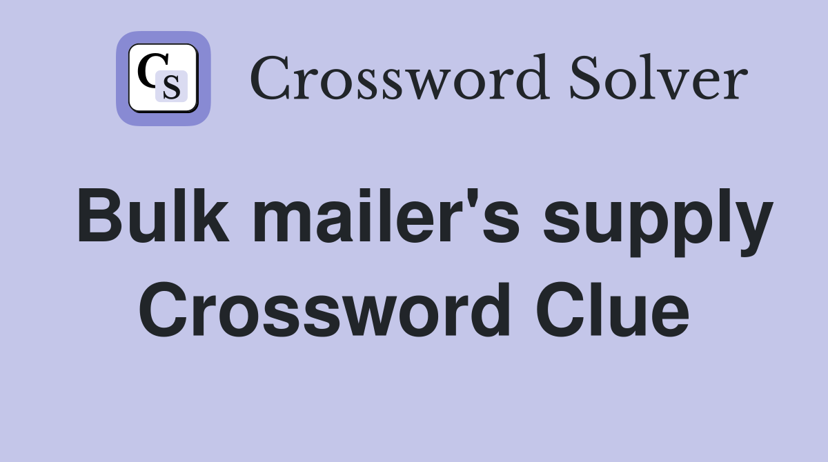 Bulk mailer's supply Crossword Clue