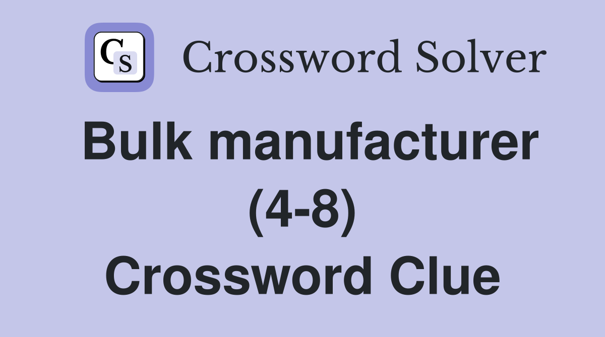 Bulk manufacturer (4-8) Crossword Clue