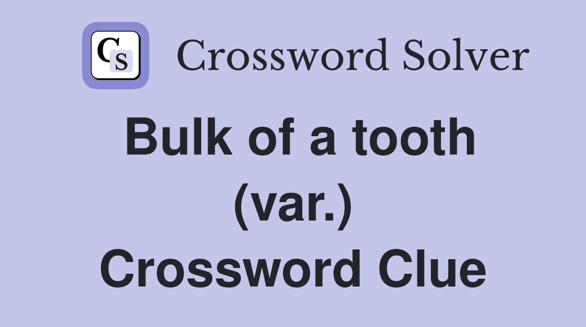 Bulk of a tooth (var.) Crossword Clue