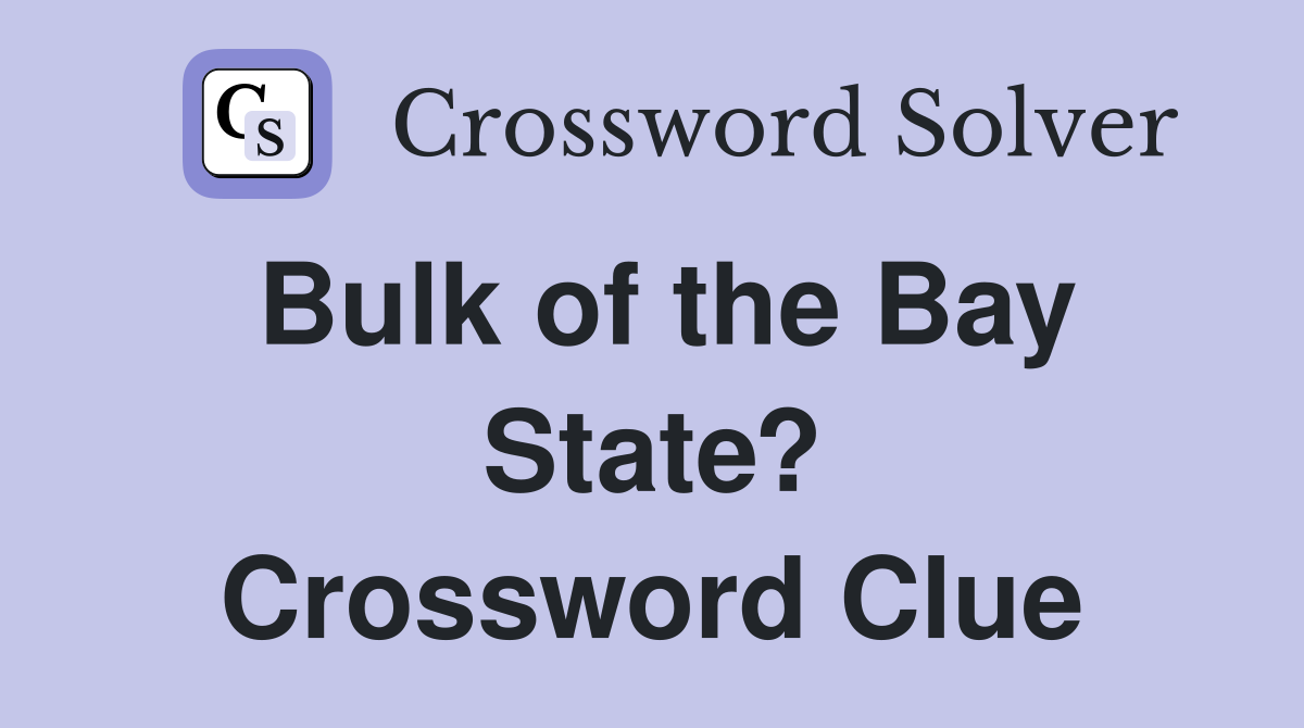 Bulk of the Bay State? Crossword Clue