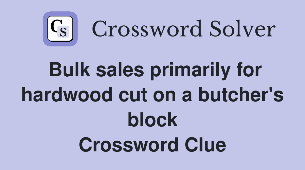 Bulk sales primarily for hardwood cut on a butcher's block Crossword Clue