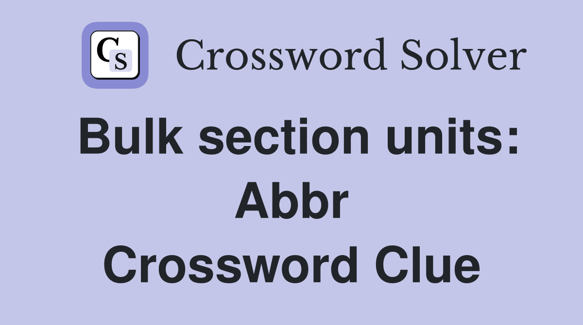Bulk section units: Abbr Crossword Clue
