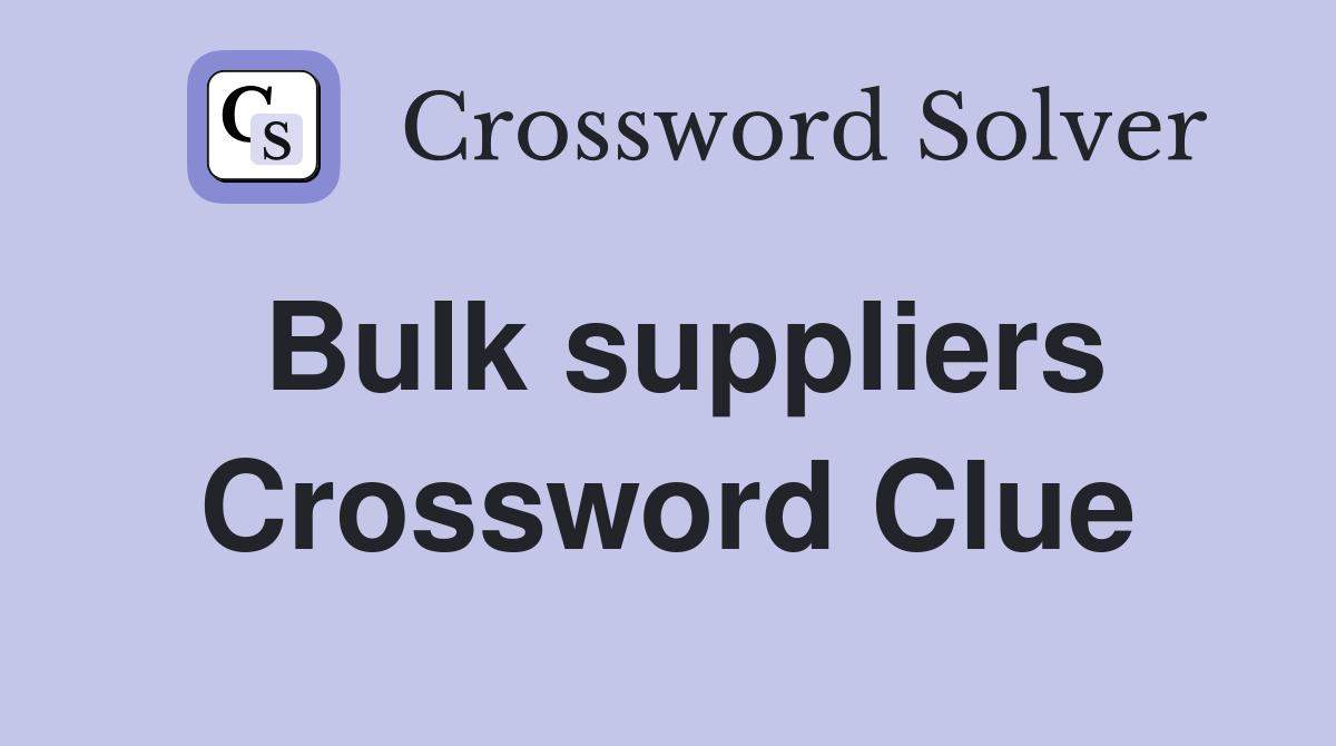Bulk suppliers Crossword Clue