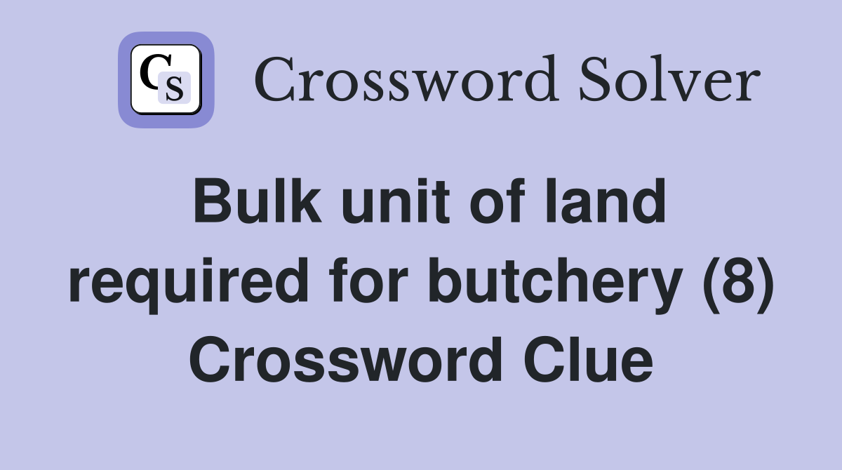 Bulk unit of land required for butchery (8) Crossword Clue