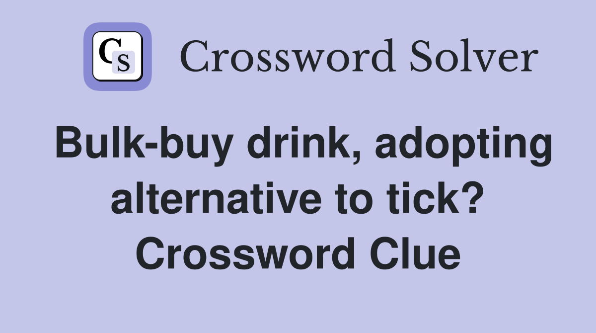 Bulk-buy drink, adopting alternative to tick? Crossword Clue