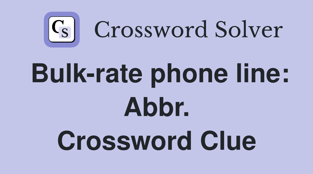 Bulk-rate phone line: Abbr. Crossword Clue