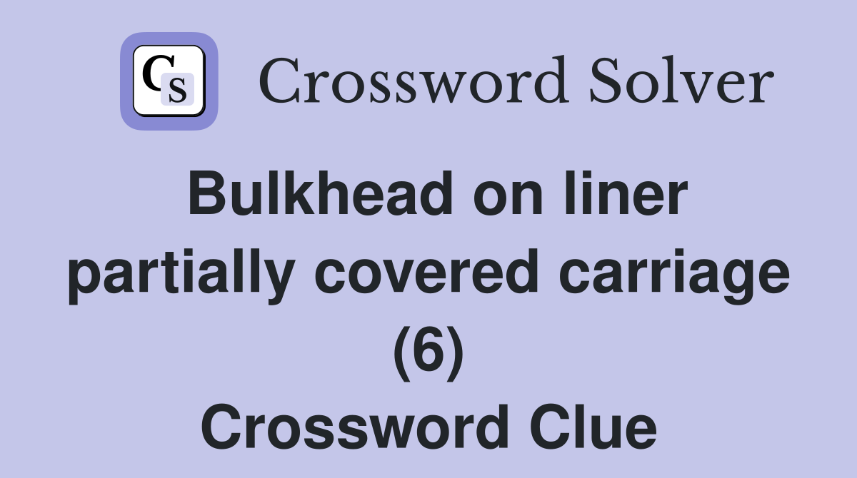 Bulkhead on liner partially covered carriage (6) Crossword Clue