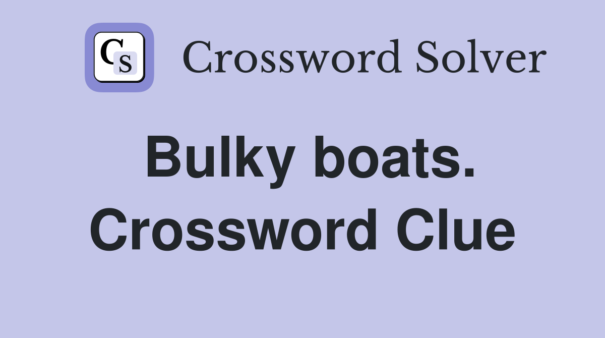 Bulky boats. Crossword Clue