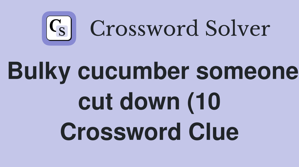 Bulky cucumber someone cut down (10) Crossword Clue Answers Bulky cucumber someone cut down (10) Crossword Clue Answers