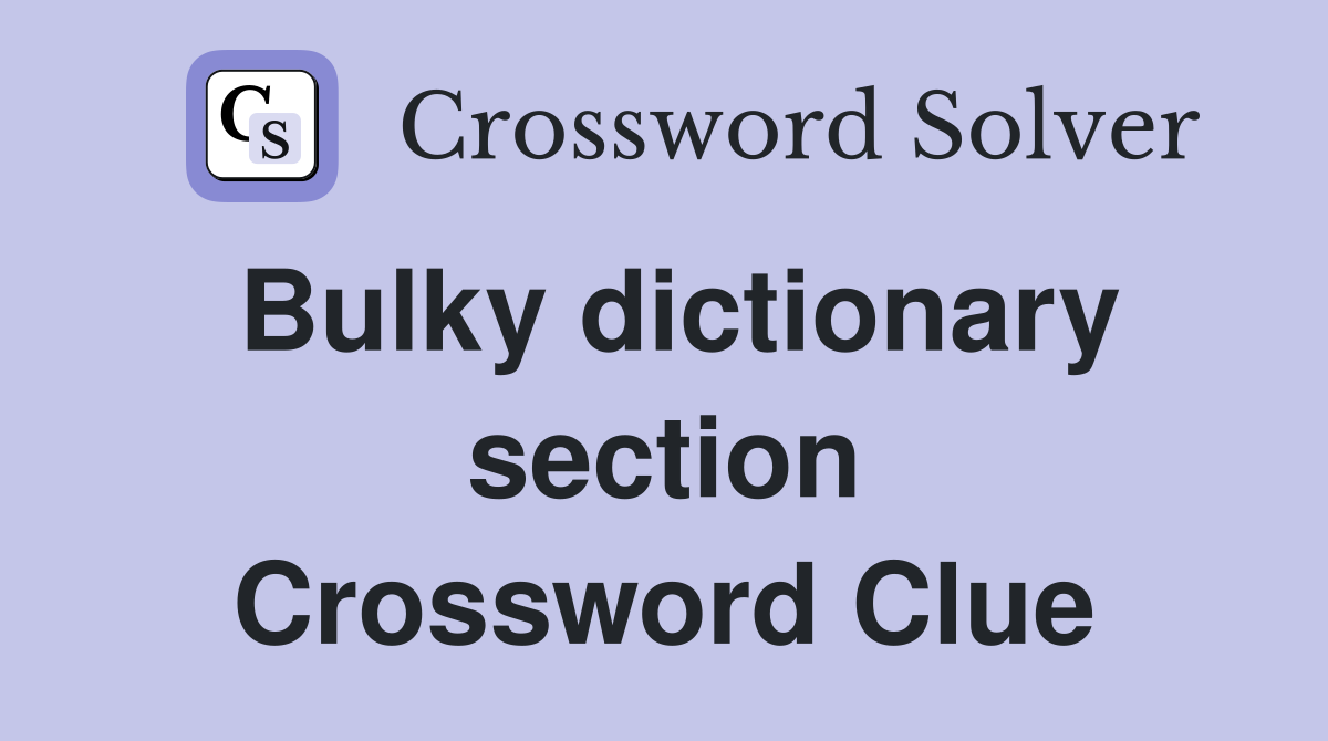 Bulky dictionary section Crossword Clue