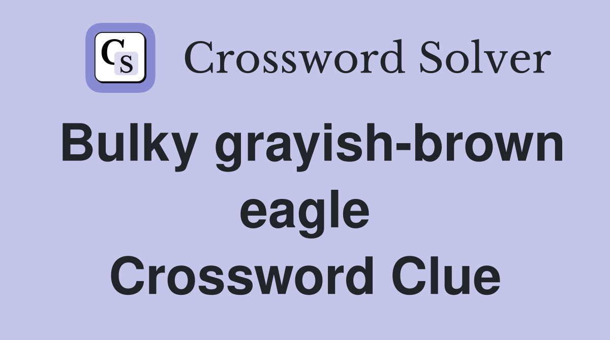 Bulky grayish-brown eagle Crossword Clue