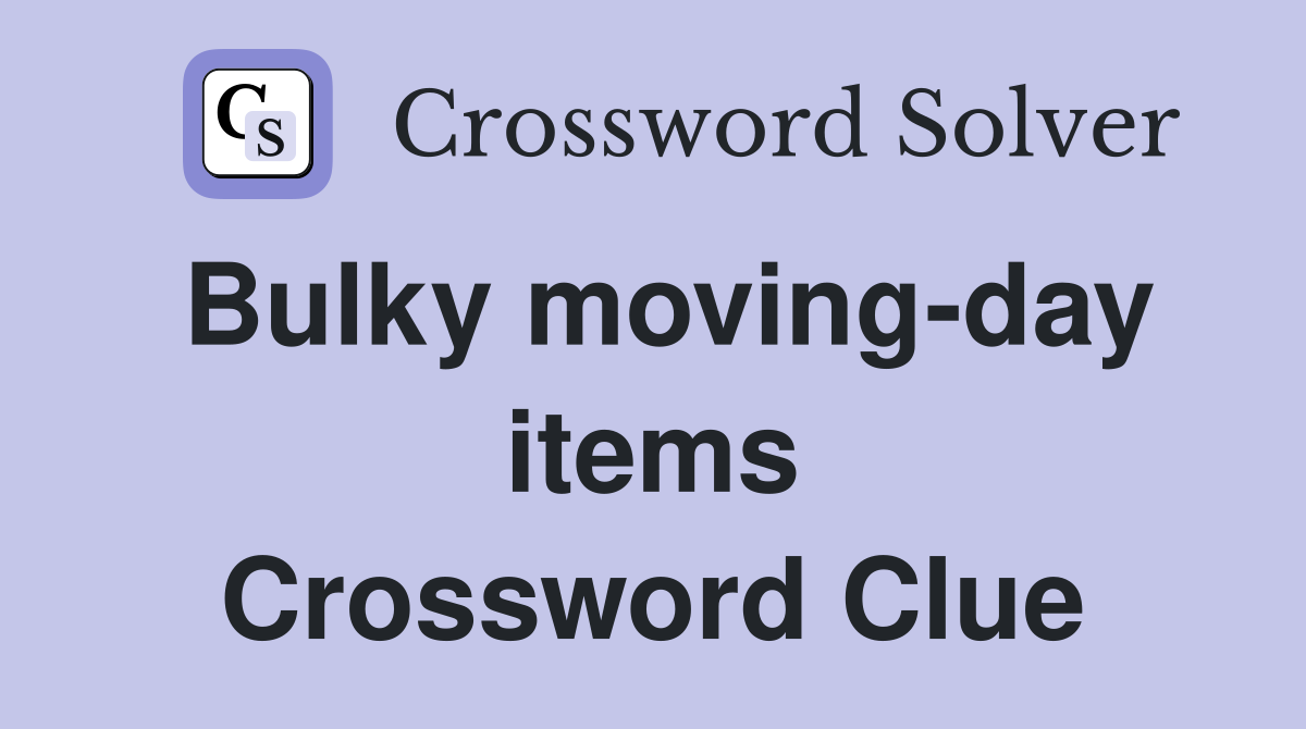 Bulky moving-day items Crossword Clue