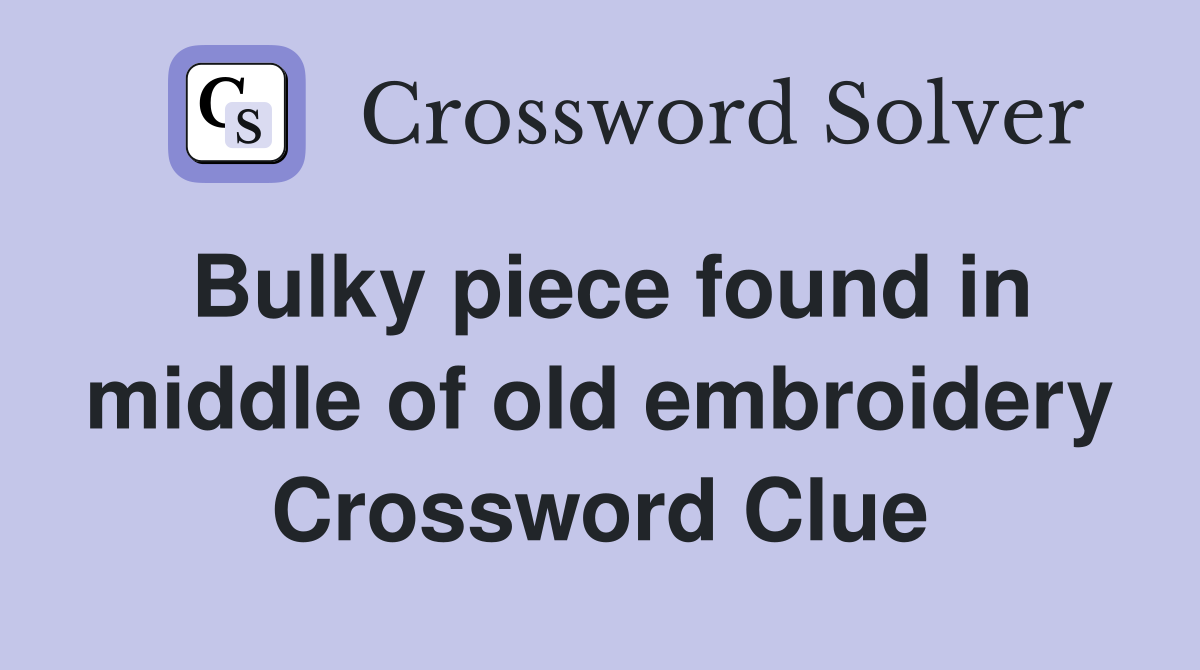 Bulky piece found in middle of old embroidery Crossword Clue