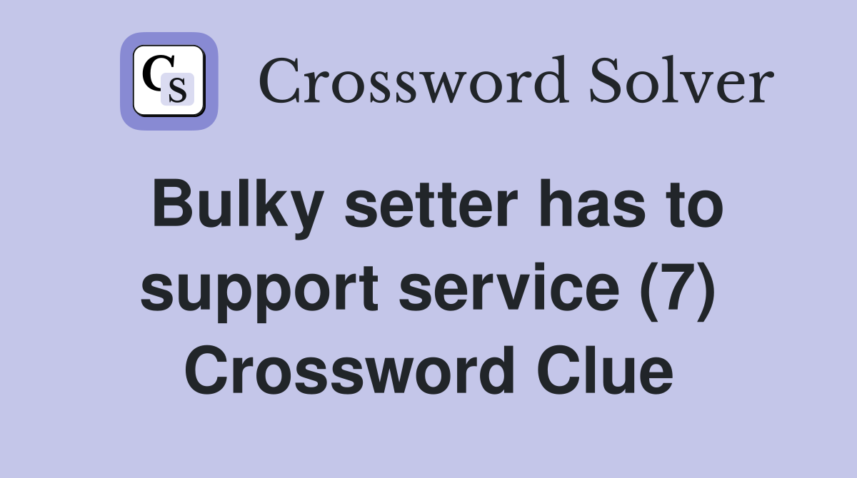 Bulky setter has to support service (7) Crossword Clue