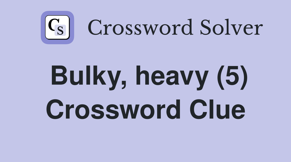 Bulky, heavy (5) Crossword Clue