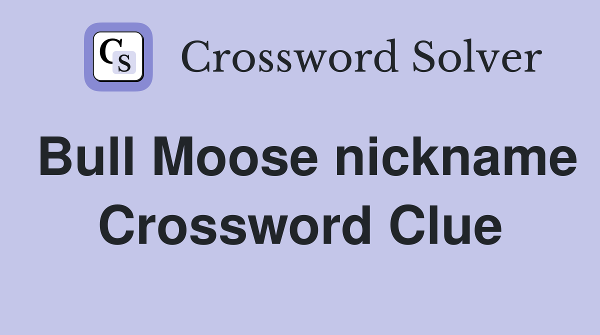 Bull Moose nickname Crossword Clue