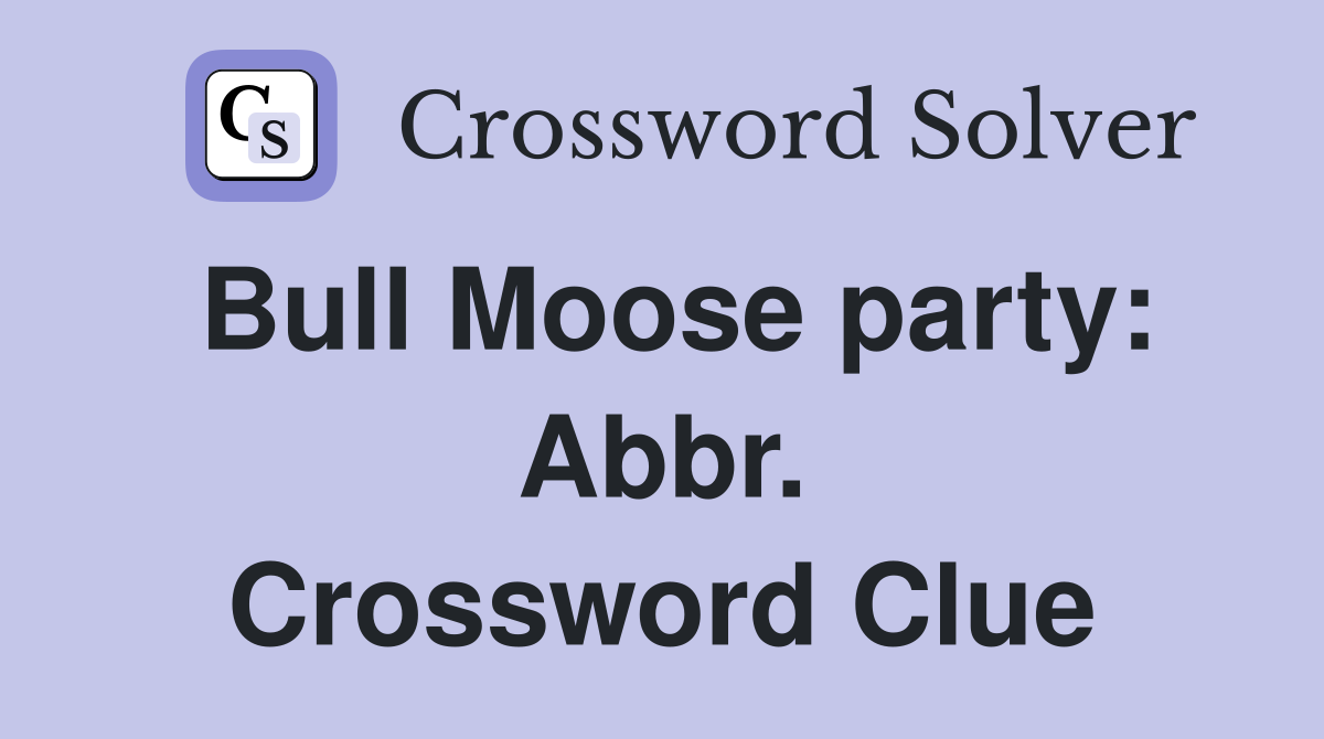 Bull Moose party: Abbr. Crossword Clue