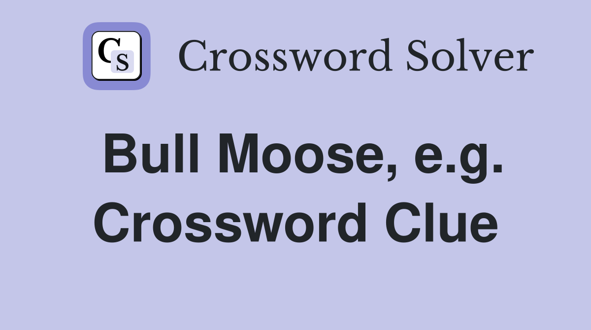 Bull Moose, e.g. Crossword Clue