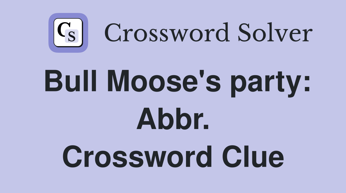 Bull Moose's party: Abbr. Crossword Clue