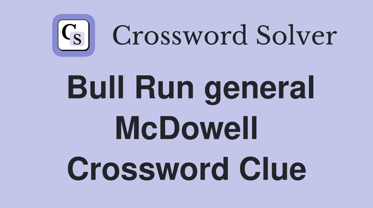 Bull Run general McDowell Crossword Clue